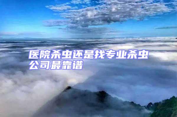 醫(yī)院殺蟲還是找專業(yè)殺蟲公司最靠譜