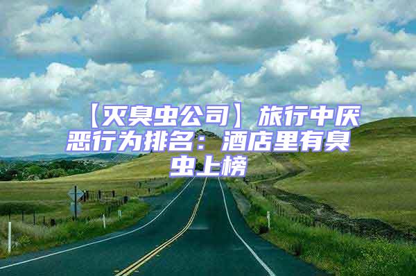 【滅臭蟲公司】旅行中厭惡行為排名:酒店里有臭蟲上榜