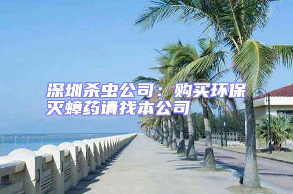 深圳殺蟲公司:購買環(huán)保滅蟑藥請(qǐng)找本公司