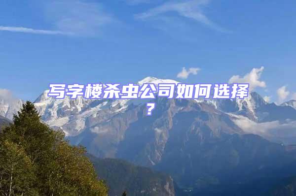 寫字樓殺蟲公司如何選擇?