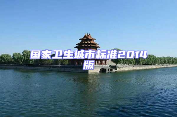 國家衛(wèi)生城市標(biāo)準(zhǔn)2014版