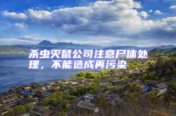 殺蟲滅鼠公司注意尸體處理,不能造成再污染