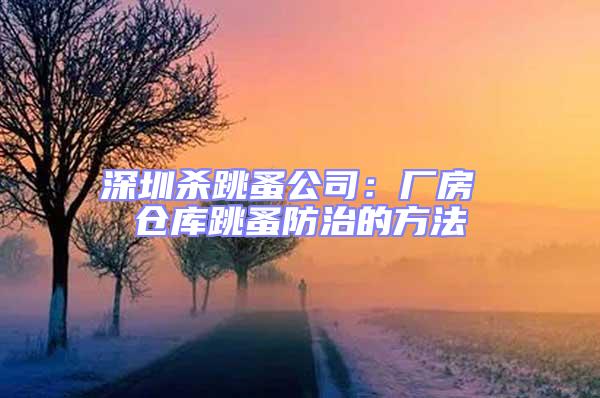 深圳殺跳蚤公司:廠房 倉(cāng)庫(kù)跳蚤防治的方法