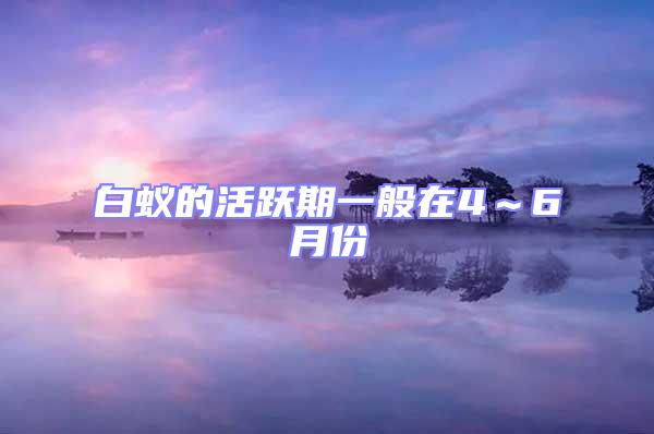 白蟻的活躍期一般在4~6月份