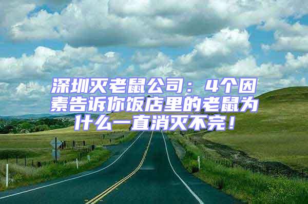 深圳滅老鼠公司：4個因素告訴你飯店里的老鼠為什么一直消滅不完！