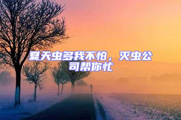 夏天蟲多我不怕,滅蟲公司幫你忙