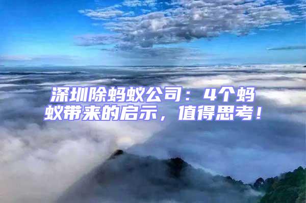 深圳除螞蟻公司:4個螞蟻帶來的啟示,值得思考!