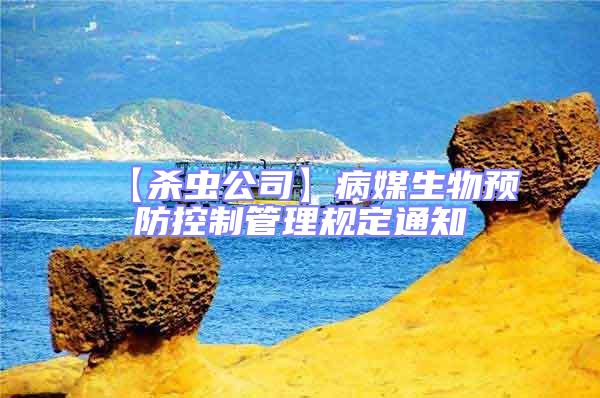 【殺蟲(chóng)公司】病媒生物預(yù)防控制管理規(guī)定通知