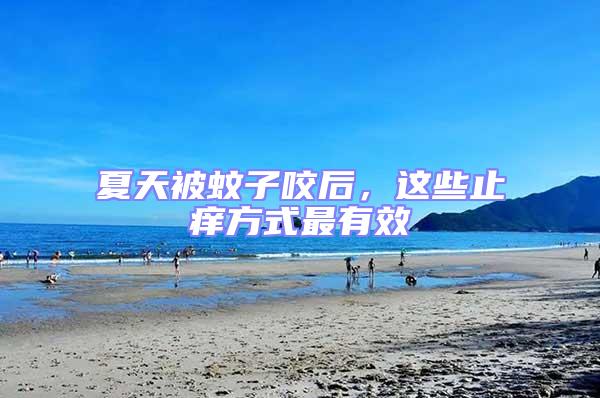 夏天被蚊子咬后,這些止癢方式最有效