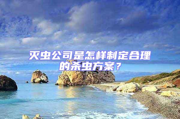 滅蟲(chóng)公司是怎樣制定合理的殺蟲(chóng)方案?