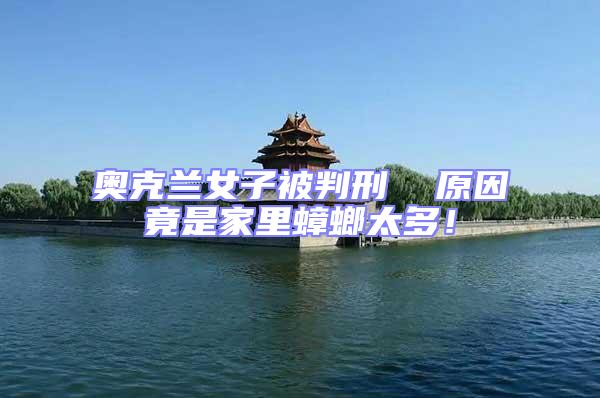 奧克蘭女子被判刑  原因竟是家里蟑螂太多!