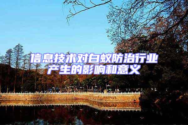 信息技術(shù)對白蟻防治行業(yè)產(chǎn)生的影響和意義