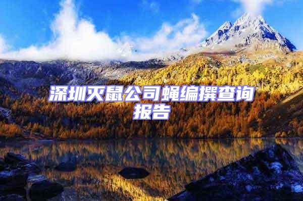 深圳滅鼠公司蠅編撰查詢報(bào)告