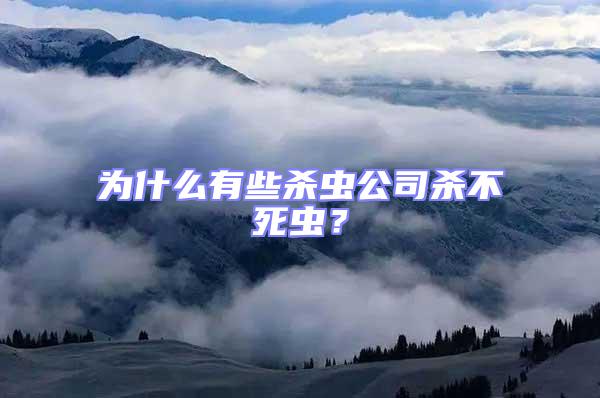 為什么有些殺蟲(chóng)公司殺不死蟲(chóng)?