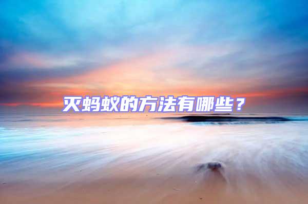 滅螞蟻的方法有哪些?