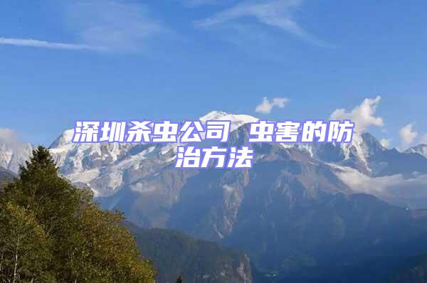 深圳殺蟲(chóng)公司 蟲(chóng)害的防治方法
