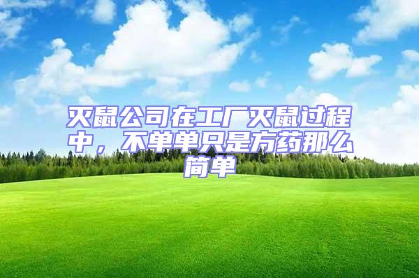 滅鼠公司在工廠滅鼠過程中,不單單只是方藥那么簡單