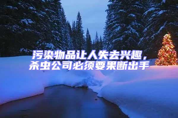 污染物品讓人失去興趣,殺蟲公司必須要果斷出手