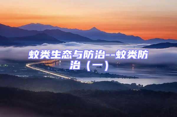 蚊類生態與防治--蚊類防治(一)