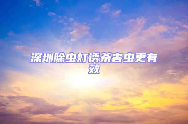 深圳除蟲(chóng)燈誘殺害蟲(chóng)更有效