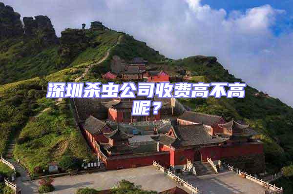 深圳殺蟲公司收費高不高呢?