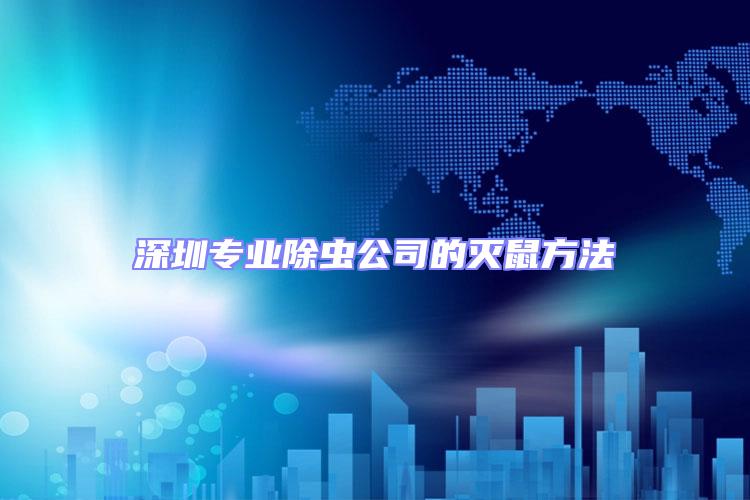 深圳專業(yè)除蟲公司的滅鼠方法