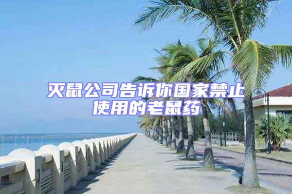 滅鼠公司告訴你國(guó)家禁止使用的老鼠藥