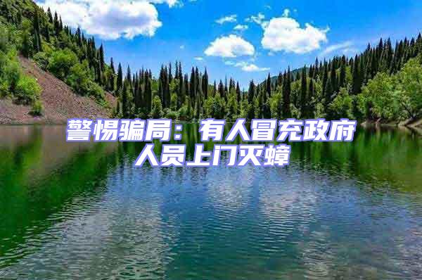 警惕騙局:有人冒充政府人員上門滅蟑