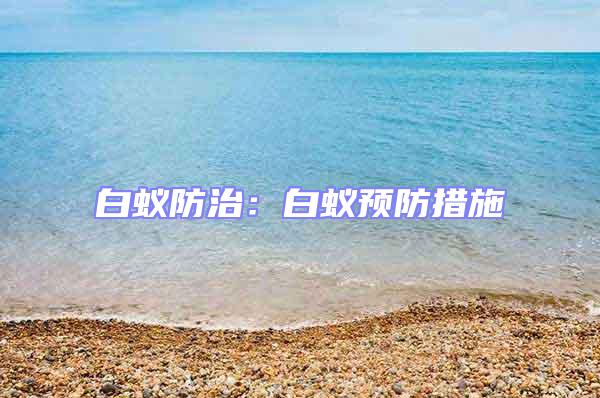 白蟻防治:白蟻預(yù)防措施