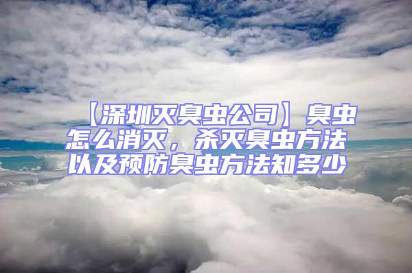 【深圳滅臭蟲公司】臭蟲怎么消滅,殺滅臭蟲方法以及預(yù)防臭蟲方法知多少