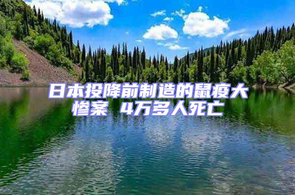 日本投降前制造的鼠疫大慘案 4萬(wàn)多人死亡