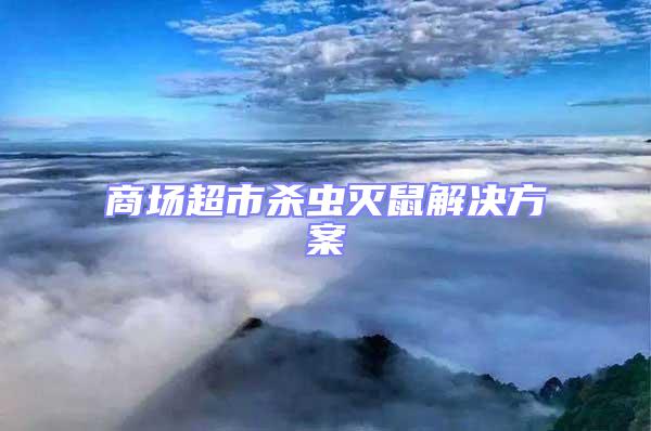 商場(chǎng)超市殺蟲滅鼠解決方案