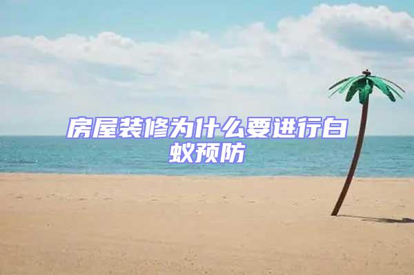 房屋裝修為什么要進行白蟻預(yù)防