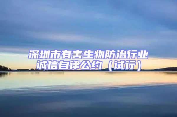 深圳市有害生物防治行業誠信自律公約(試行)