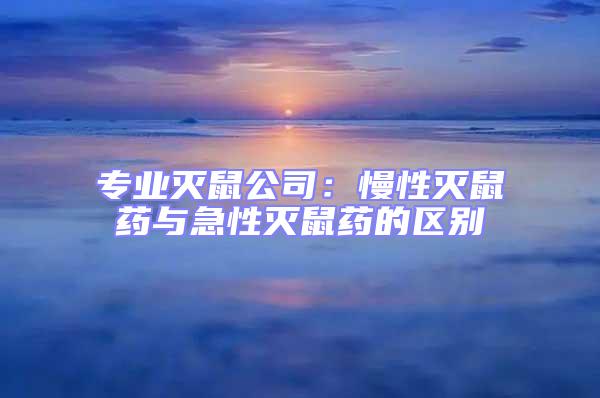 專業(yè)滅鼠公司：慢性滅鼠藥與急性滅鼠藥的區(qū)別