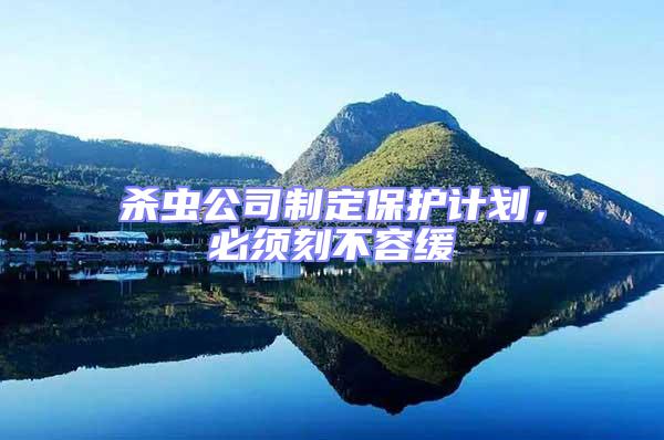 殺蟲公司制定保護(hù)計(jì)劃,必須刻不容緩