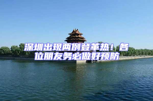 深圳出現兩例登革熱!各位朋友務必做好預防
