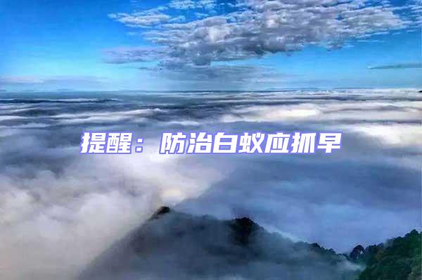 提醒:防治白蟻應(yīng)抓早