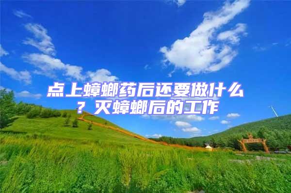 點上蟑螂藥后還要做什么？滅蟑螂后的工作