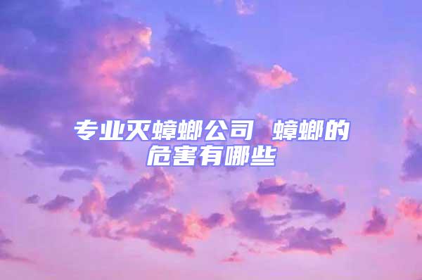 專(zhuān)業(yè)滅蟑螂公司 蟑螂的危害有哪些