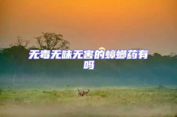 無(wú)毒無(wú)味無(wú)害的蟑螂藥有嗎