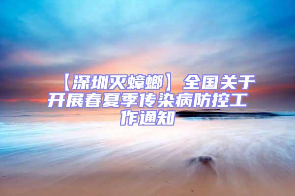 【深圳滅蟑螂】全國(guó)關(guān)于開(kāi)展春夏季傳染病防控工作通知
