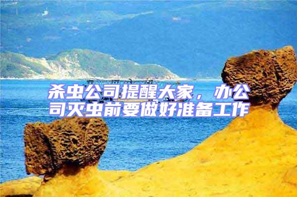 殺蟲公司提醒大家,辦公司滅蟲前要做好準備工作