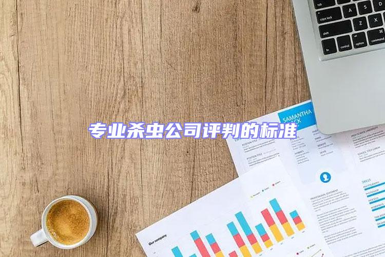 專業(yè)殺蟲公司評判的標(biāo)準(zhǔn)