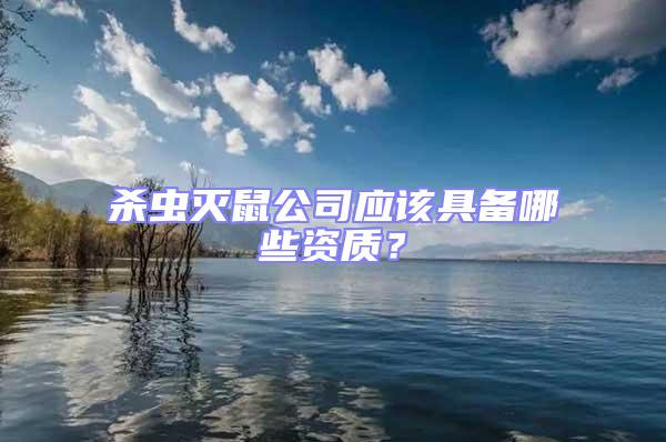 殺蟲滅鼠公司應該具備哪些資質?