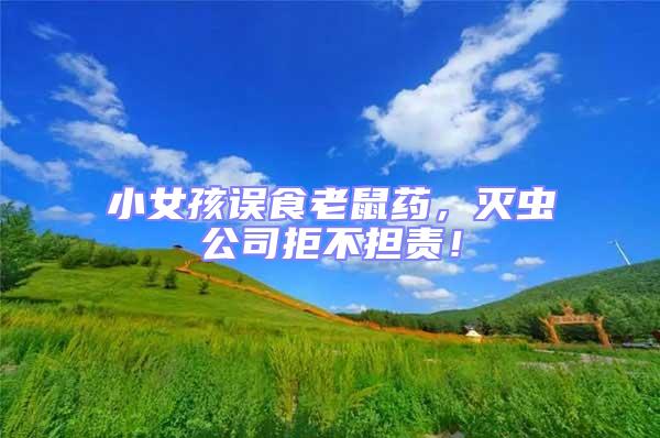 小女孩誤食老鼠藥,滅蟲公司拒不擔責!