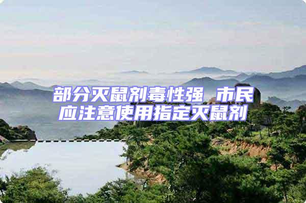 部分滅鼠劑毒性強(qiáng) 市民應(yīng)注意使用指定滅鼠劑