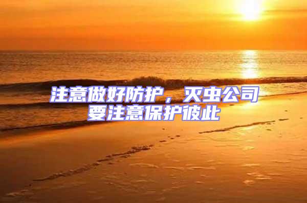 注意做好防護,滅蟲公司要注意保護彼此