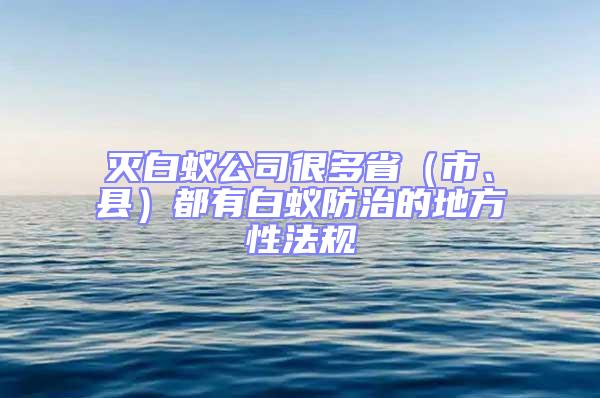 滅白蟻公司很多省(市、縣)都有白蟻防治的地方性法規(guī)