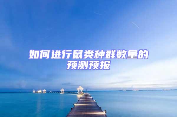 如何進(jìn)行鼠類種群數(shù)量的預(yù)測預(yù)報